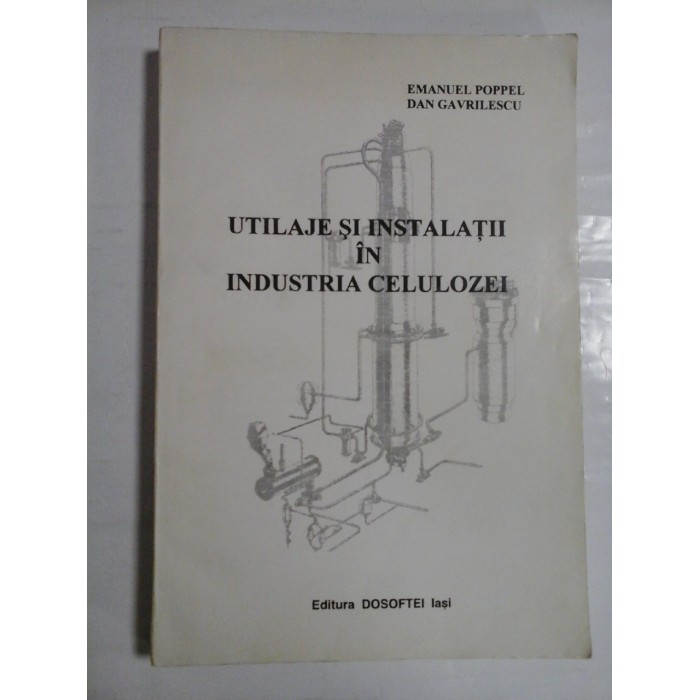 UTILAJE SI INSTALATII IN INDUSTRIA CELULOZEI - EMANUEL POPPEL, DAN GAVRILESCU